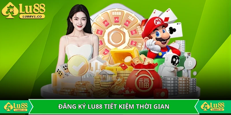 Đăng ký LU88 giúp bạn tiết kiệm thời gian
