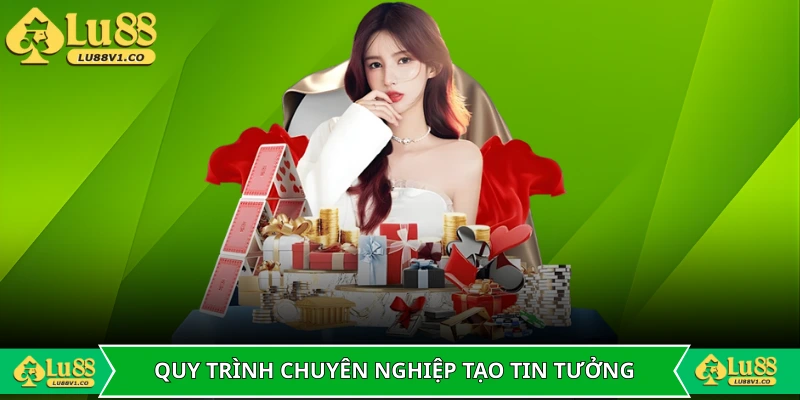 Quy trình chuyên nghiệp tạo nên sự tin tưởng bền vững