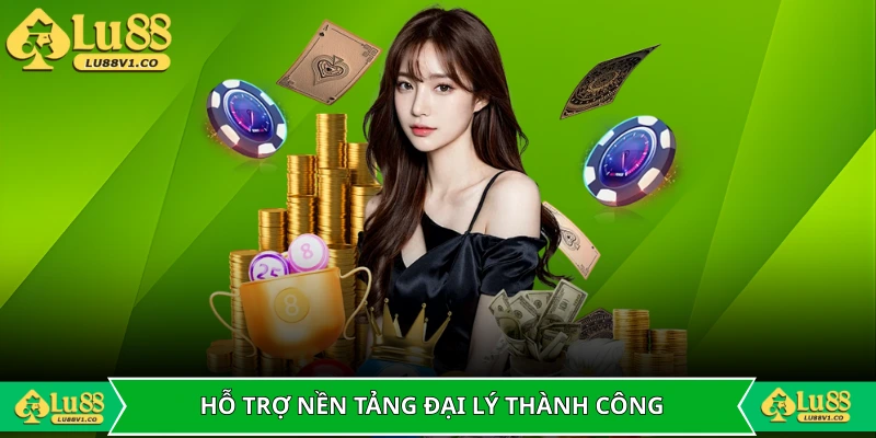 Sự hỗ trợ là nền tảng giúp đại lý LU88 thành công