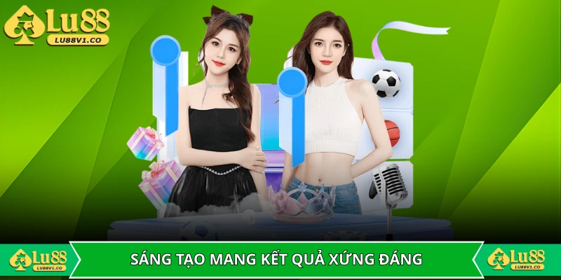 Sự sáng tạo mang lại những kết quả xứng đáng