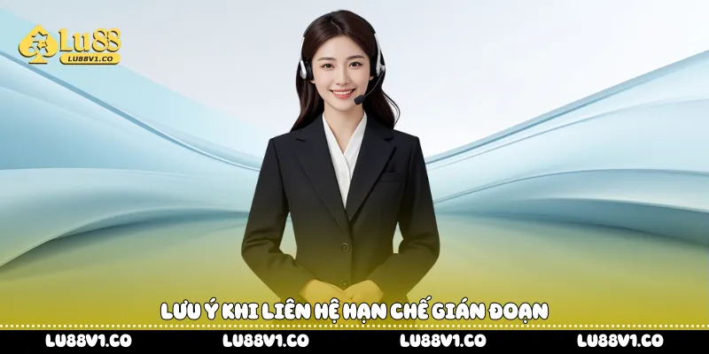 Lưu ý khi liên hệ hạn chế gián đoạn