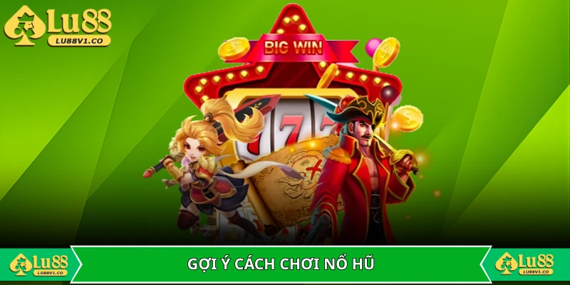Gợi ý một số cách chơi nổ hũ hiệu quả